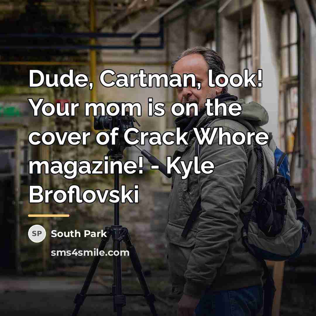 “Dude, Cartman, look! Your mom is on the cover of…” quote by South Park