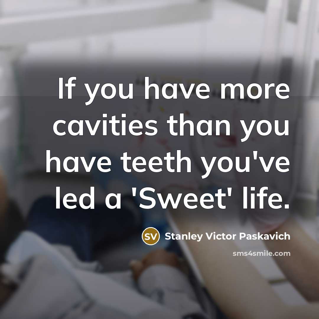 “If you have more cavities than you have teeth you've…” quote by Stanley Victor Paskavich