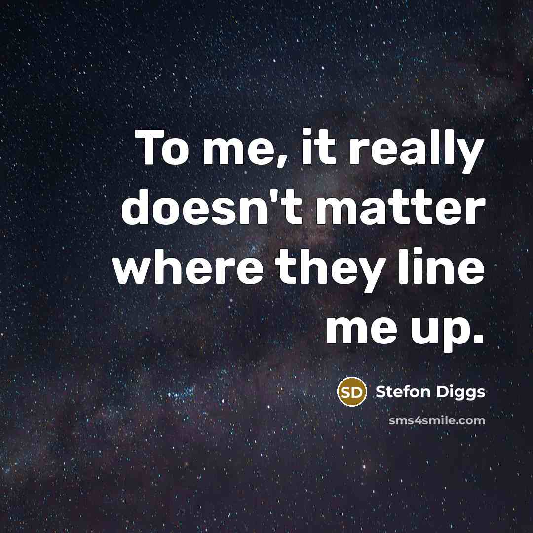“To me, it really doesn't matter where they line me…” quote by Stefon Diggs
