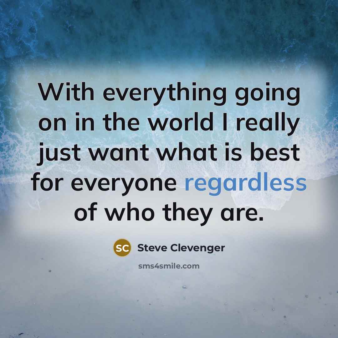 “With everything going on in the world I really just want what is best for everyone regardless of who they are.” quote by Steve Clevenger