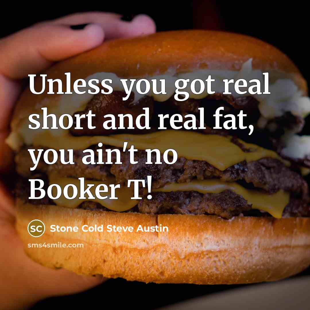“Unless you got real short and real fat, you ain't…” quote by Stone Cold Steve Austin