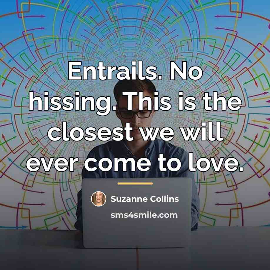 “Entrails. No hissing. This is the closest we will ever…” quote by Suzanne Collins