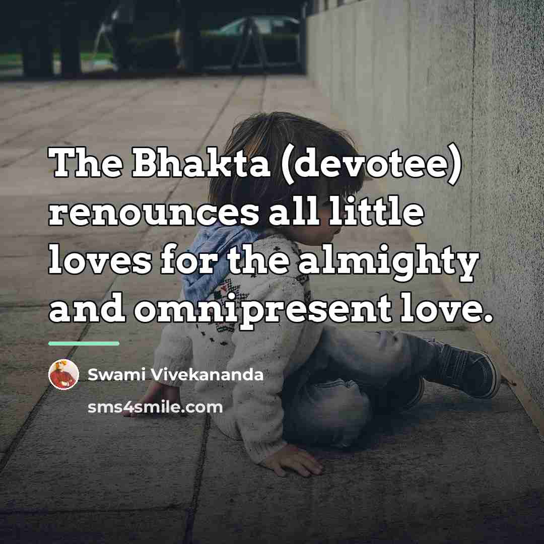“The Bhakta (devotee) renounces all little loves for the almighty…” quote by Swami Vivekananda