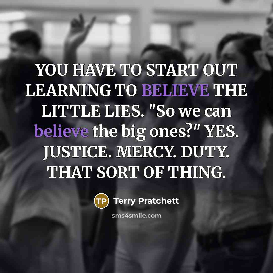 “YOU HAVE TO START OUT LEARNING TO BELIEVE THE LITTLE…” quote by Terry Pratchett