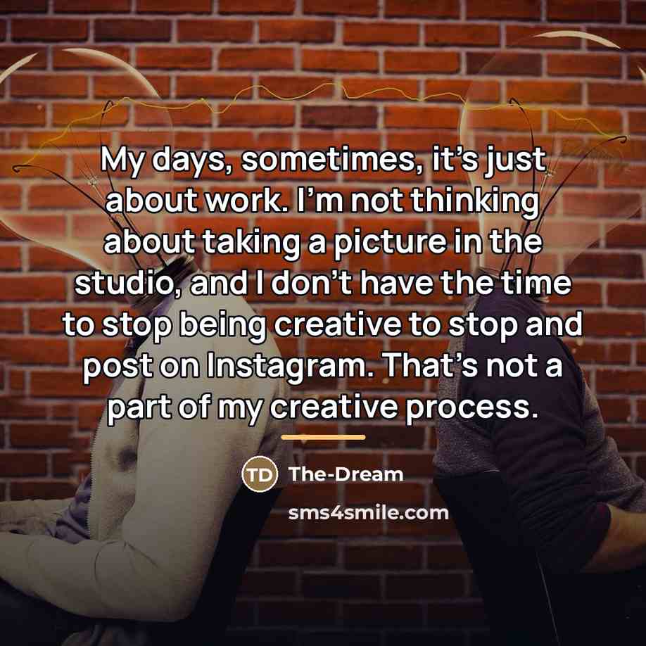 “My days, sometimes, it's just about work. I'm not thinking…” quote by The-Dream