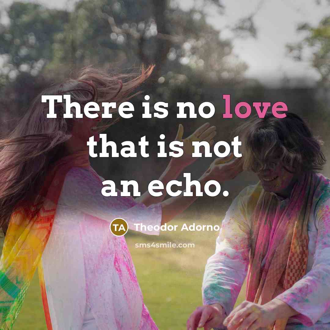 “There is no love that is not an echo.…” quote by Theodor Adorno