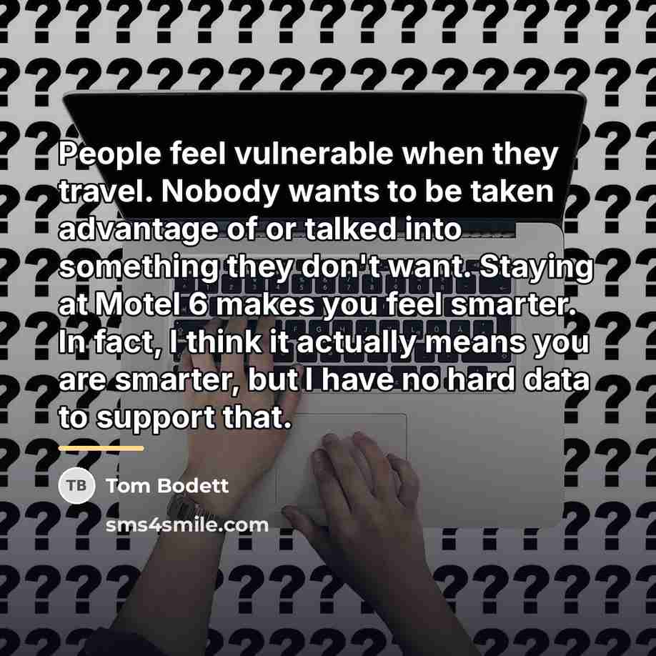 “People feel vulnerable when they travel. Nobody wants to be…” quote by Tom Bodett