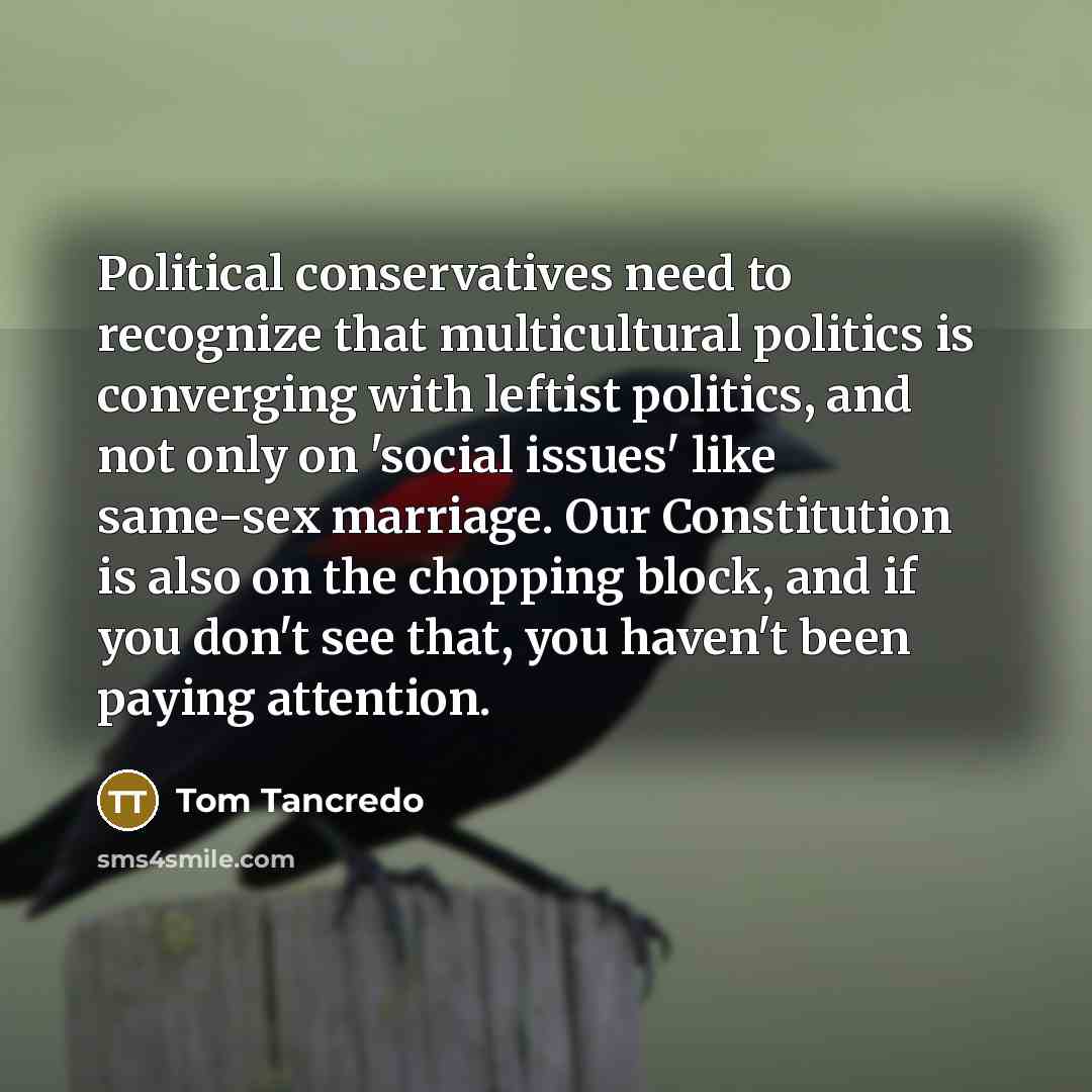 “Political conservatives need to recognize that multicultural politics is converging…” quote by Tom Tancredo