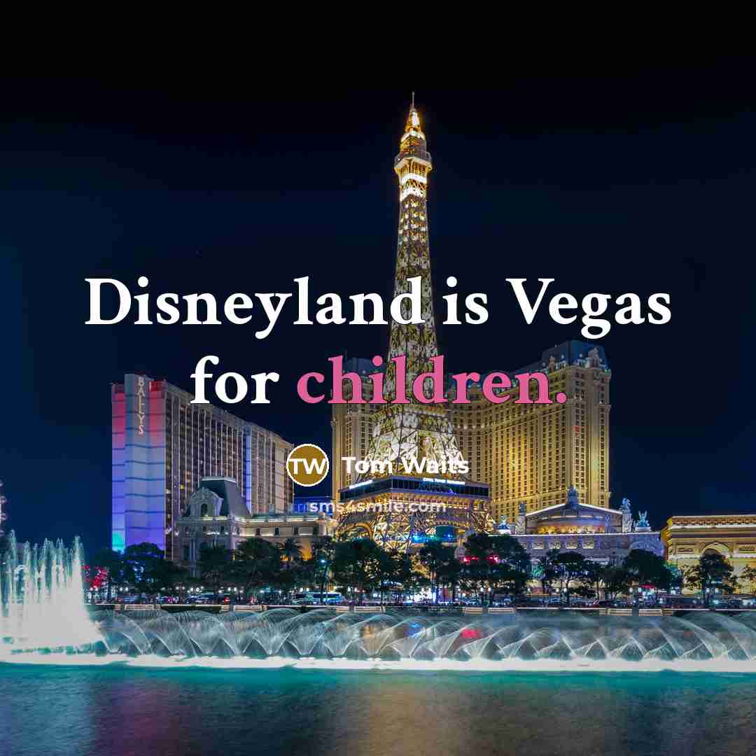“Disneyland is Vegas for children.…” quote by Tom Waits