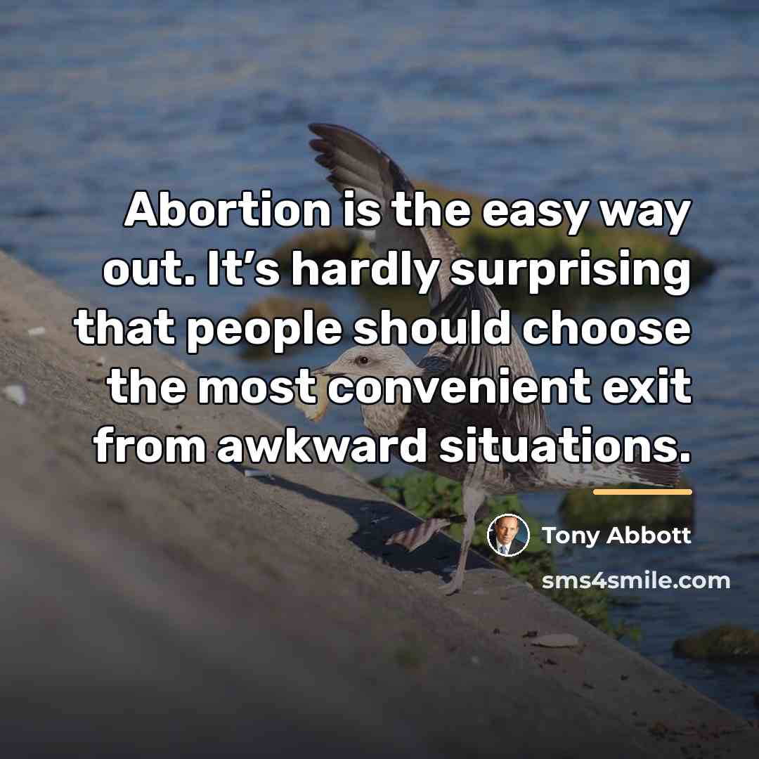 “Abortion is the easy way out. It’s hardly surprising that…” quote by Tony Abbott