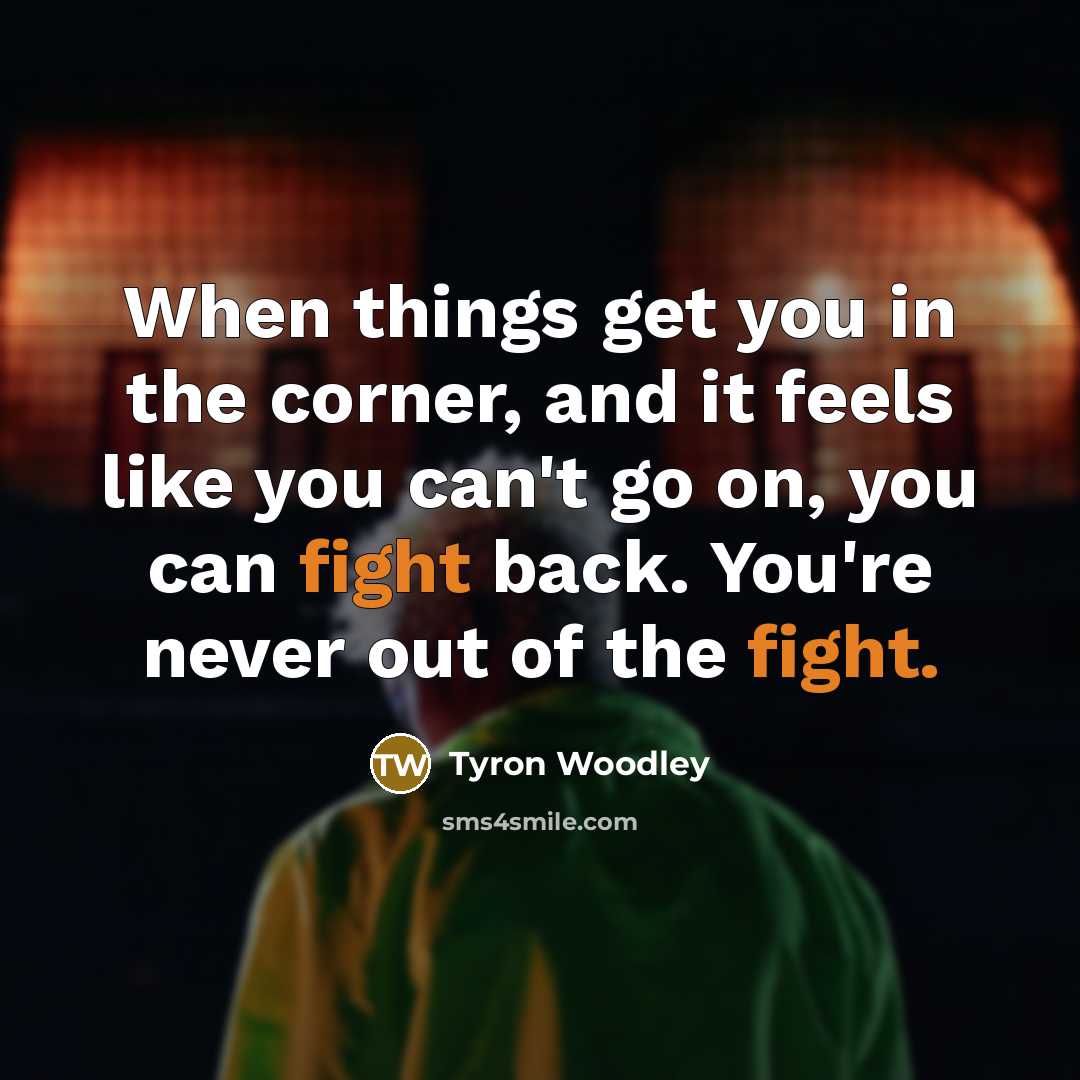 “When things get you in the corner, and it feels…” quote by Tyron Woodley