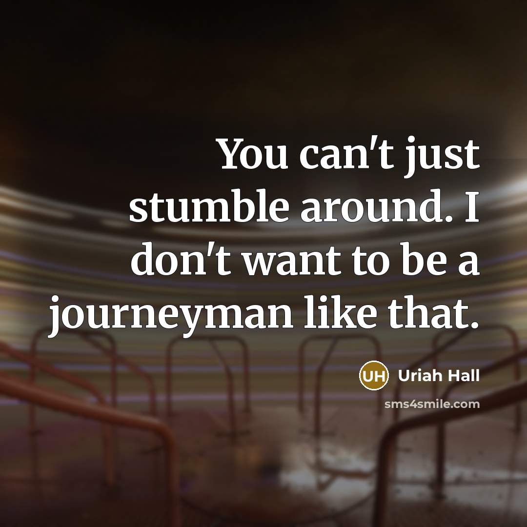 “You can't just stumble around. I don't want to be…” quote by Uriah Hall