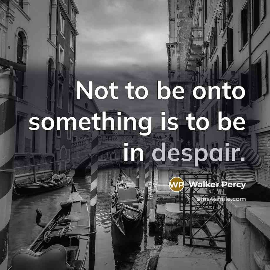 “Not to be onto something is to be in despair.…” quote by Walker Percy