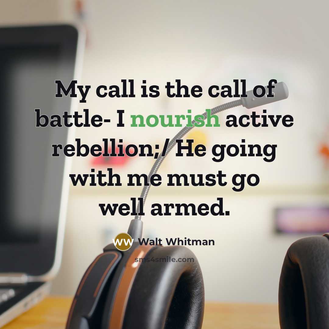 “My call is the call of battle- I nourish active…” quote by Walt Whitman
