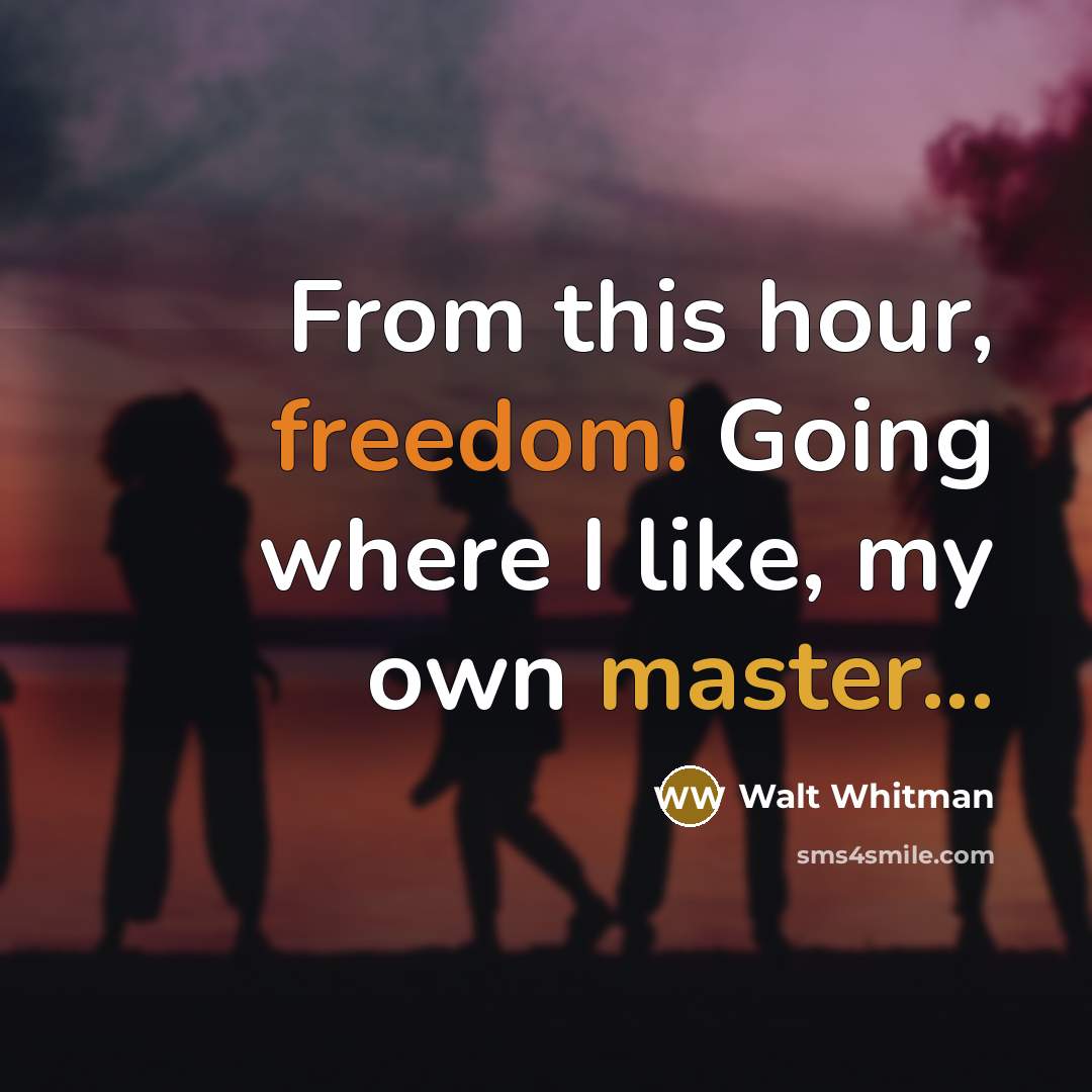 “From this hour, freedom! Going where I like, my own…” quote by Walt Whitman