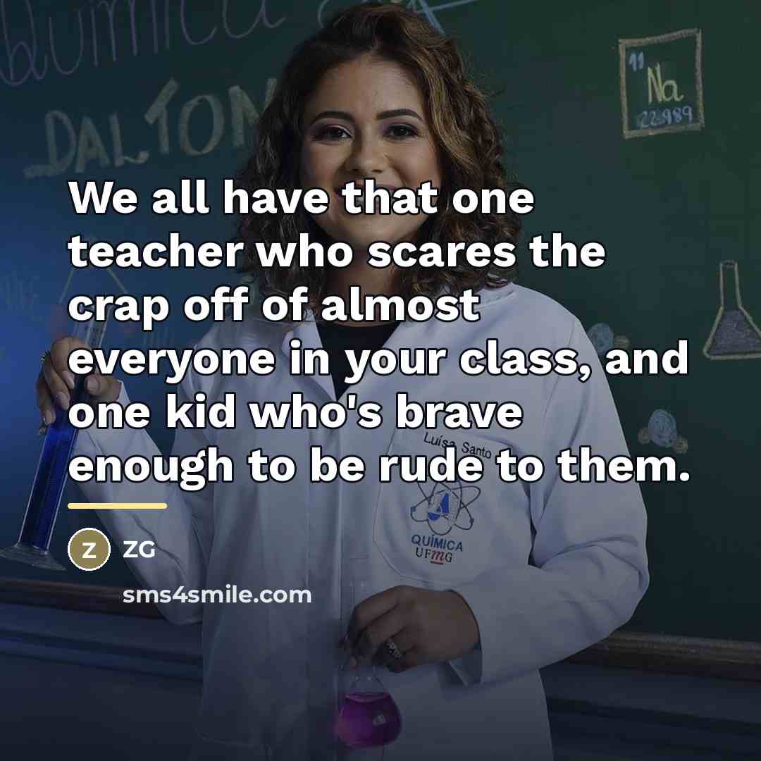 “We all have that one teacher who scares the crap…” quote by ZG