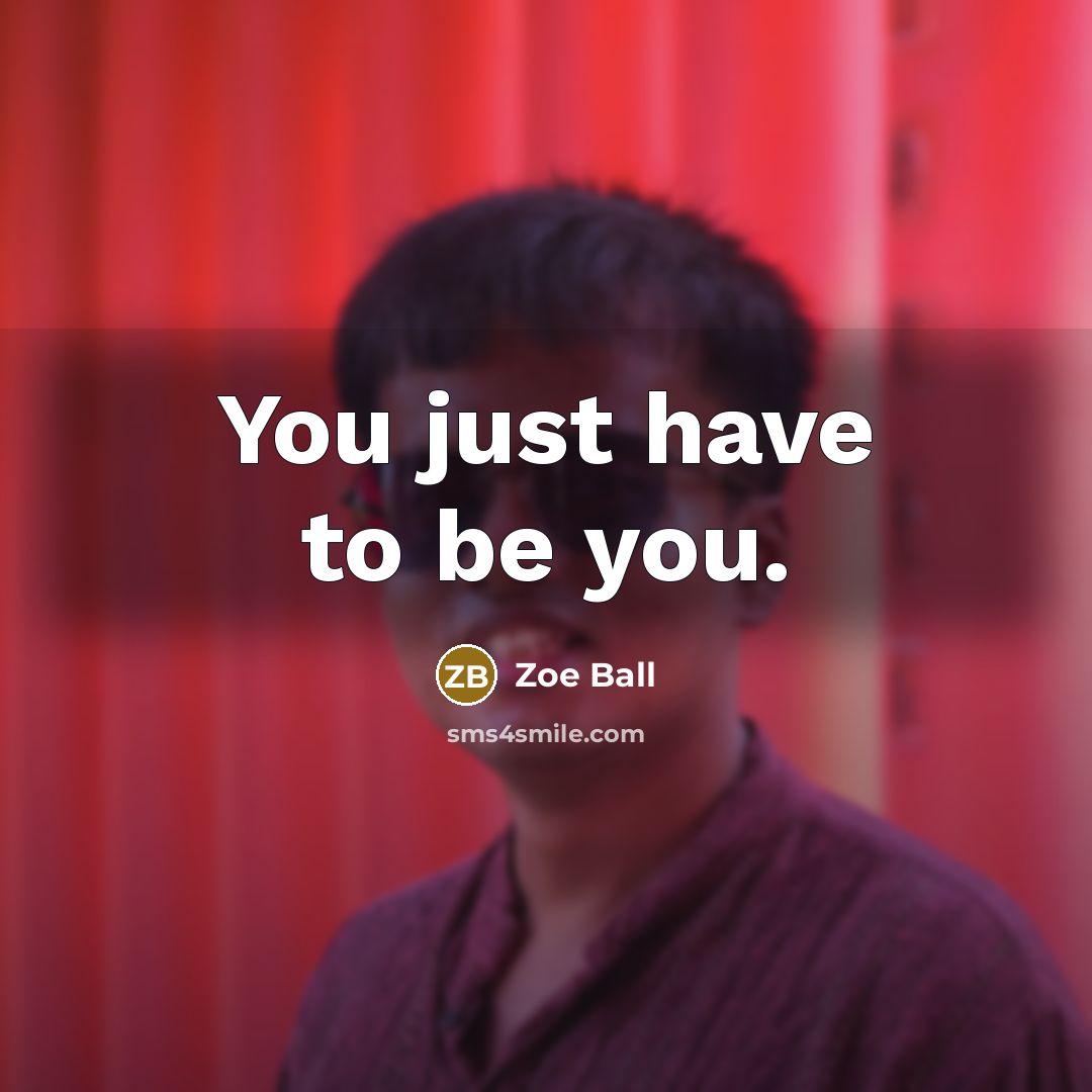 “You just have to be you.…” quote by Zoe Ball