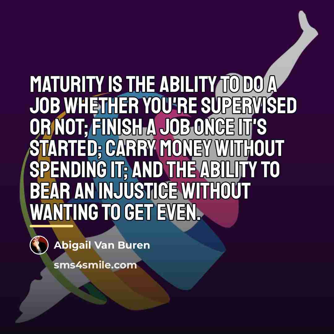 “Maturity is the ability to do a job whether you're…” quote by Abigail Van Buren