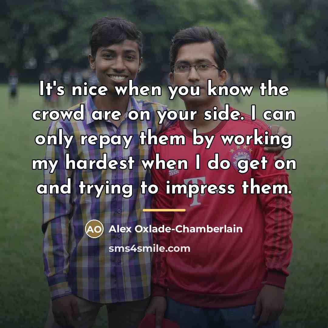 “It's nice when you know the crowd are on your…” quote by Alex Oxlade-Chamberlain