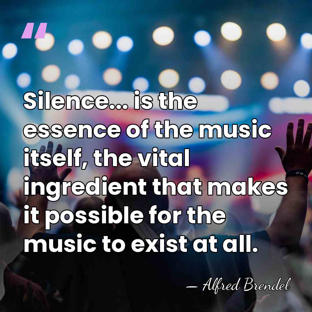Silence... is the essence of the music itself, the vital ingredient that&hellip; - Alfred Brendel