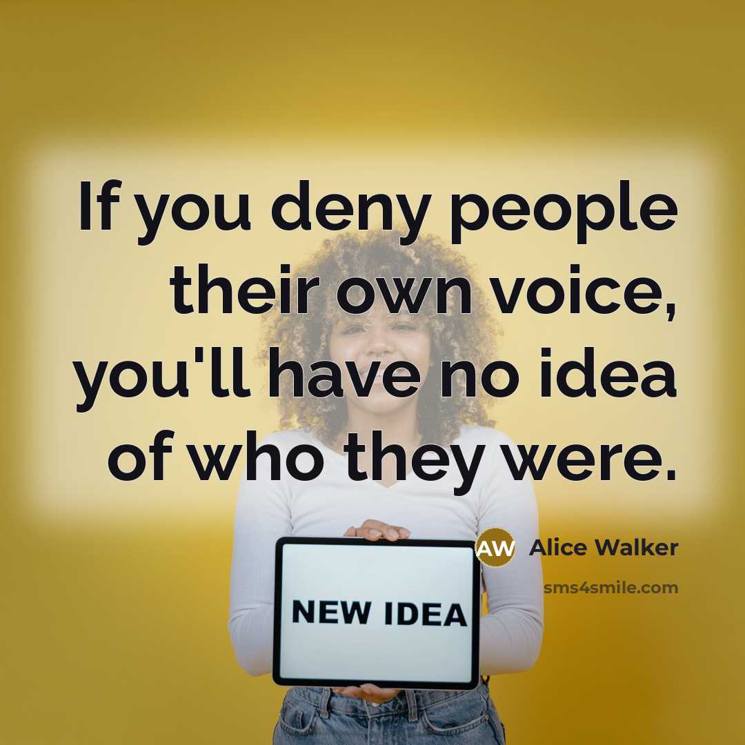 “If you deny people their own voice, you'll have no…” quote by Alice Walker