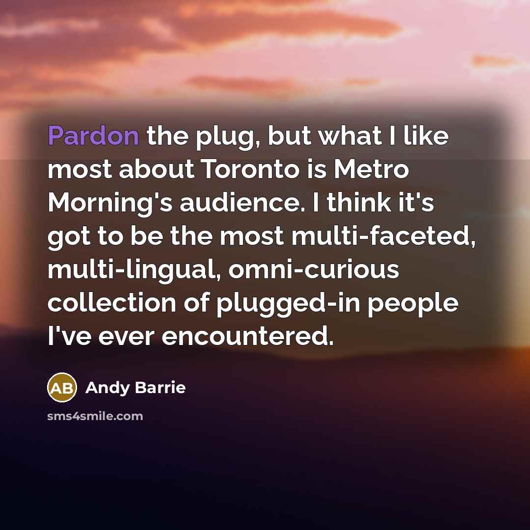 “Pardon the plug, but what I like most about Toronto…” quote by Andy Barrie