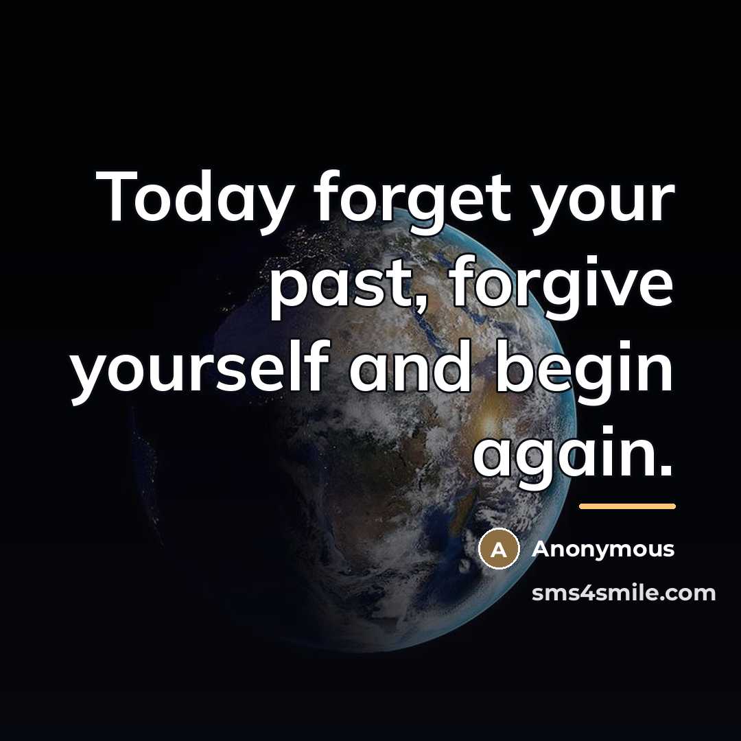 “Today forget your past, forgive yourself and begin again.…” quote by Anonymous