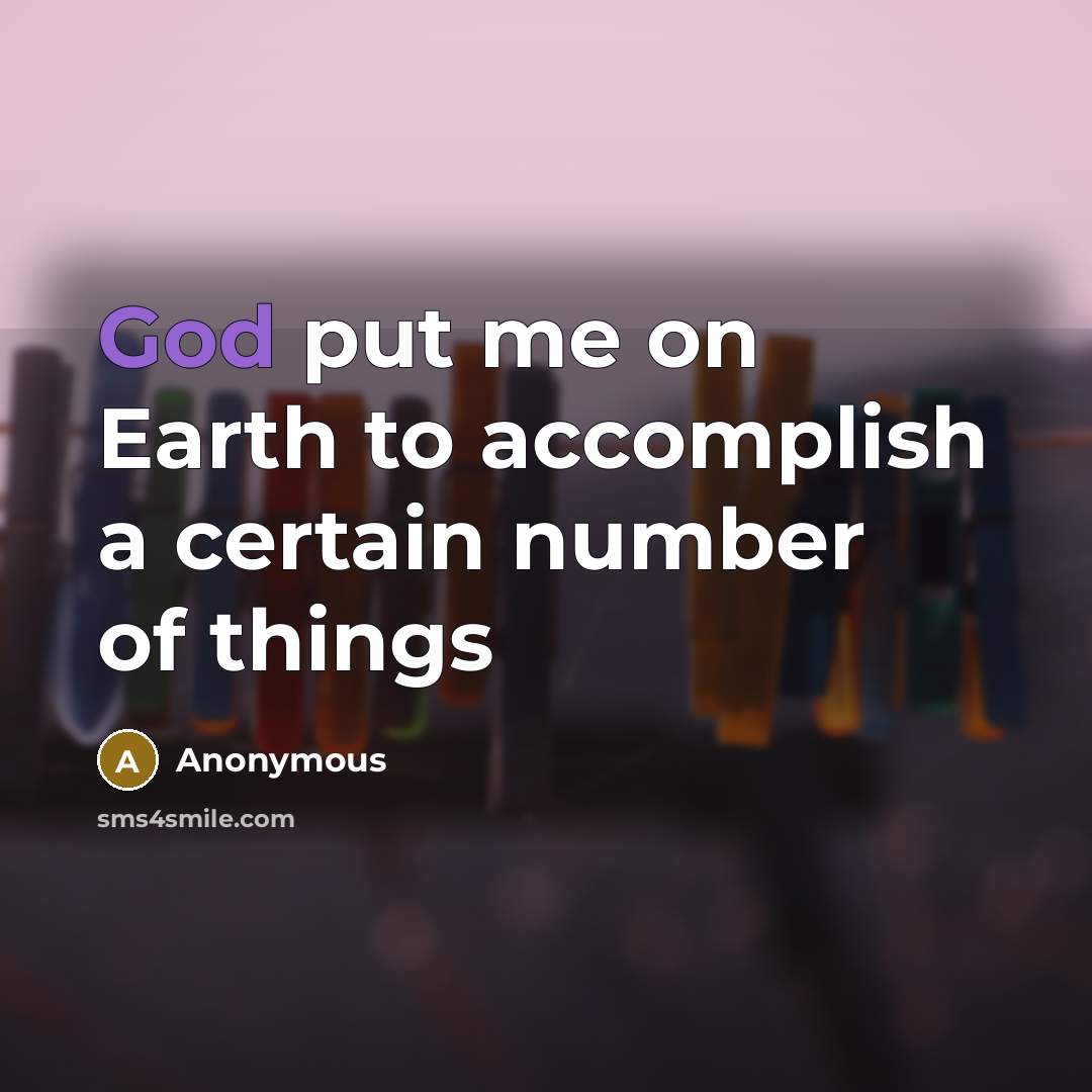“God put me on Earth to accomplish a certain number…” quote by Anonymous