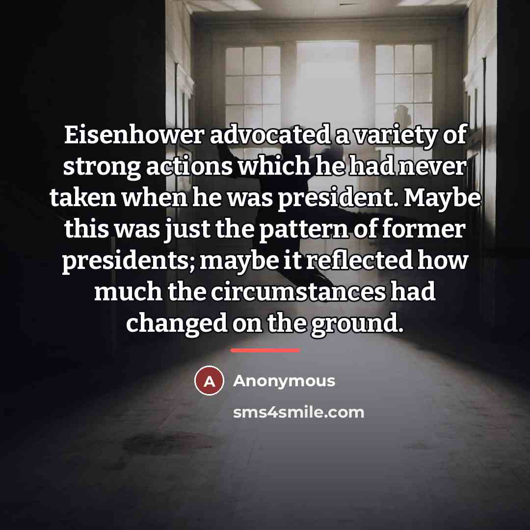 “Eisenhower advocated a variety of strong actions which he had…” quote by Anonymous