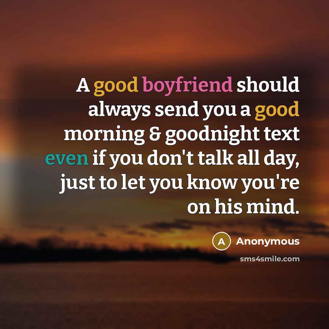 “A good boyfriend should always send you a good morning & goodnight text even if you don't talk all day, just to let you know you're on his mind.” quote by Anonymous