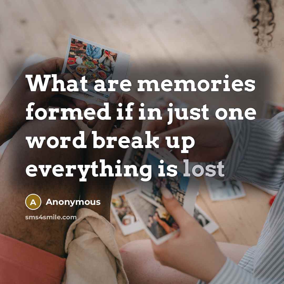 “What are memories formed if in just one word break up everything is lost” quote by Anonymous