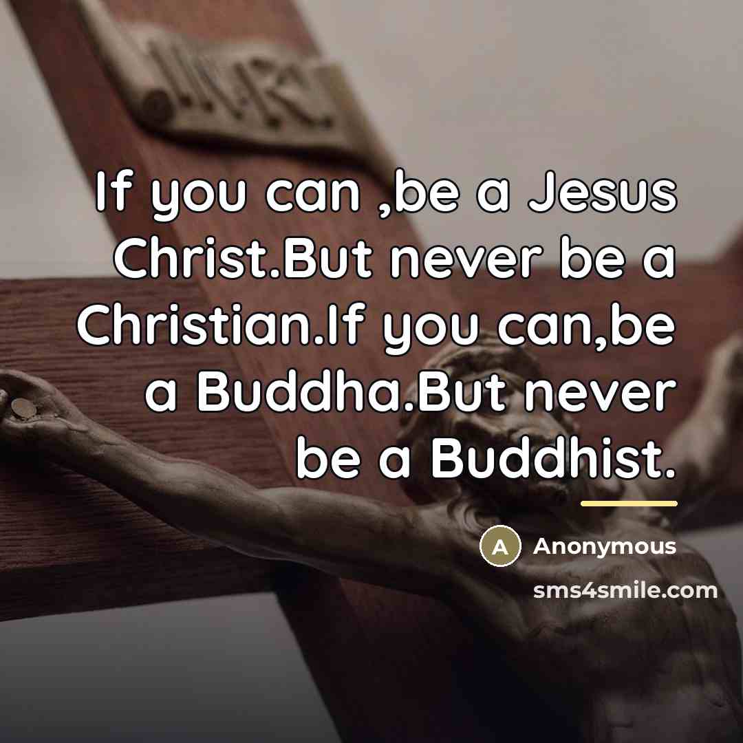 “If you can ,be a Jesus Christ.But never be a…” quote by Anonymous