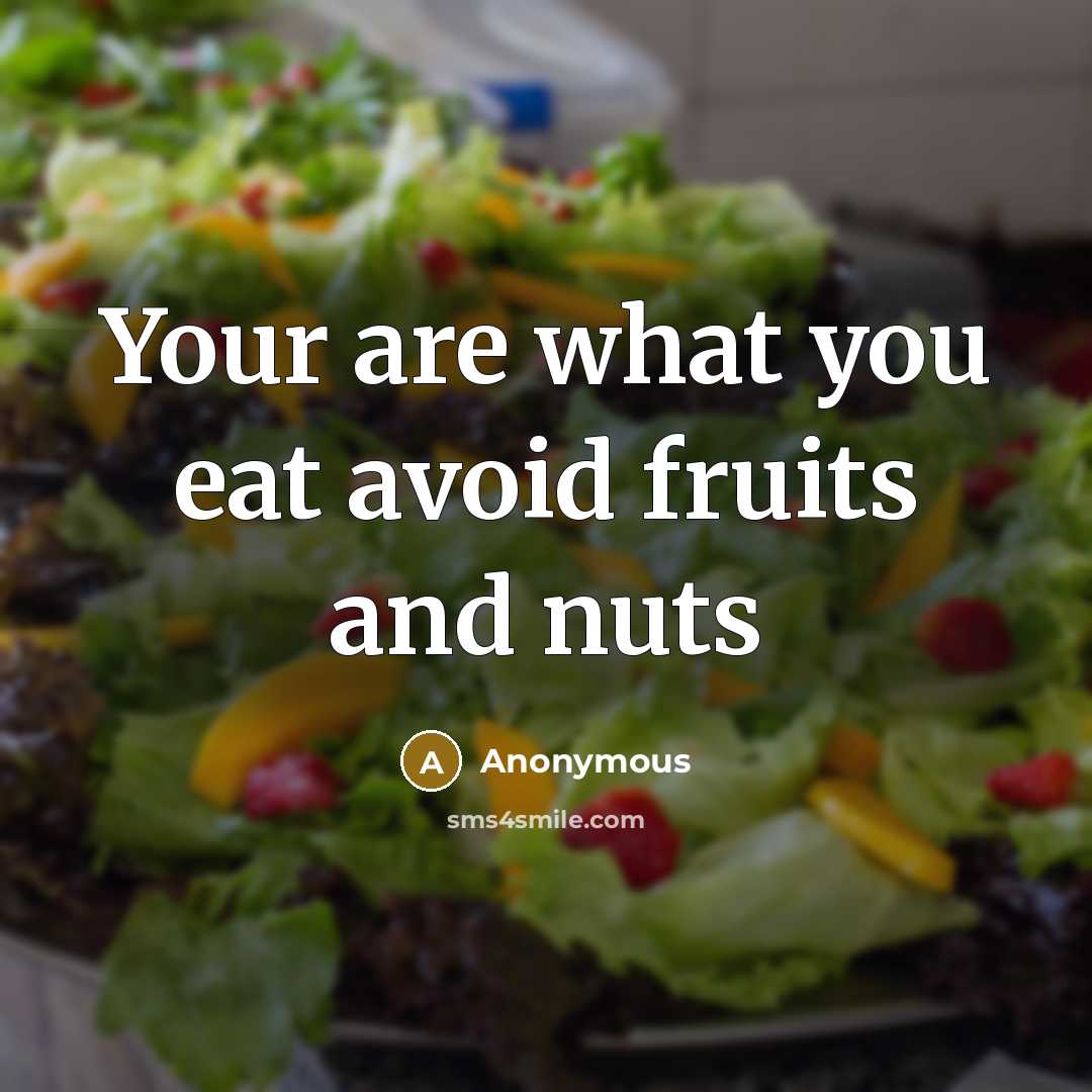 “Your are what you eat avoid fruits and nuts” quote by Anonymous
