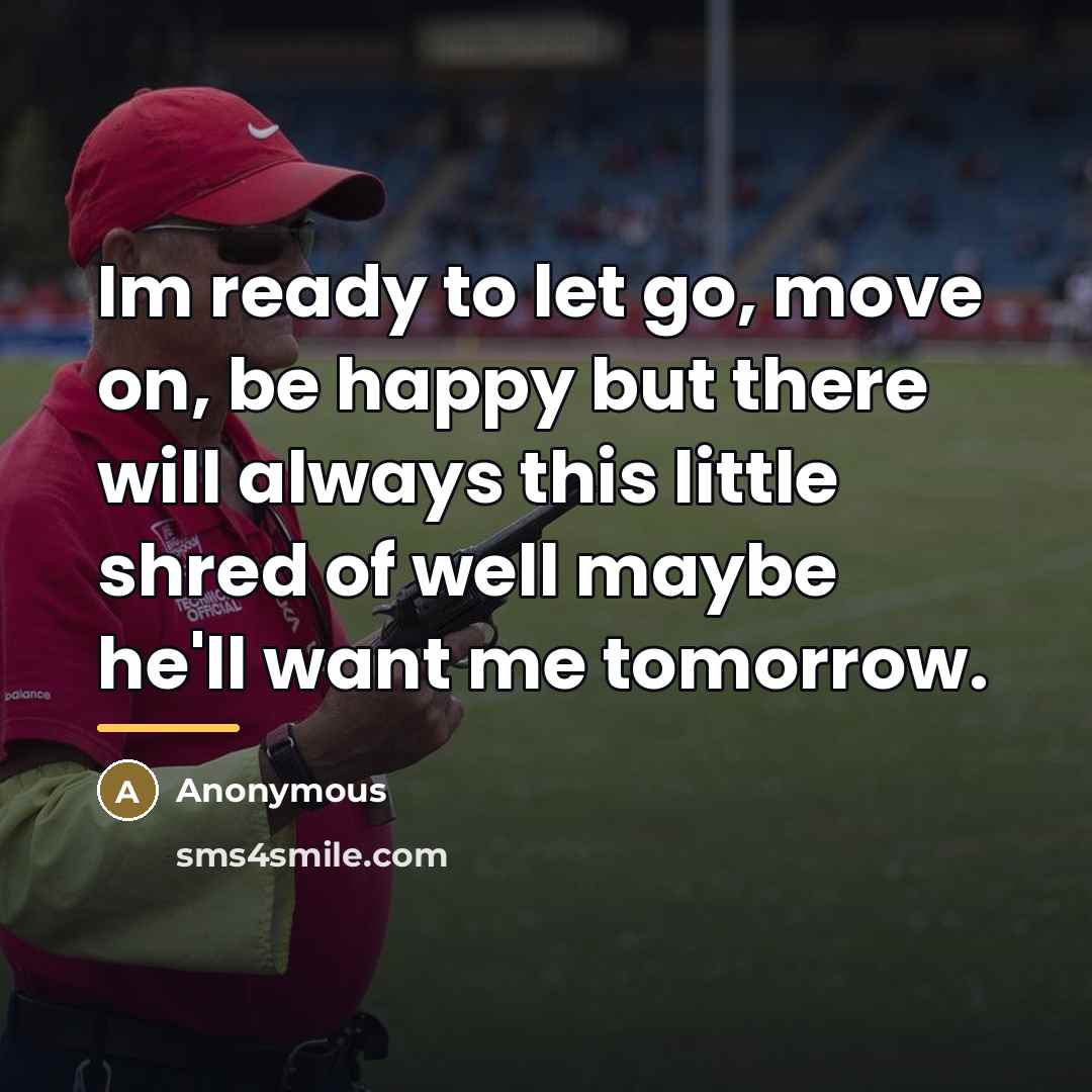 “Im ready to let go, move on, be happy but…” quote by Anonymous