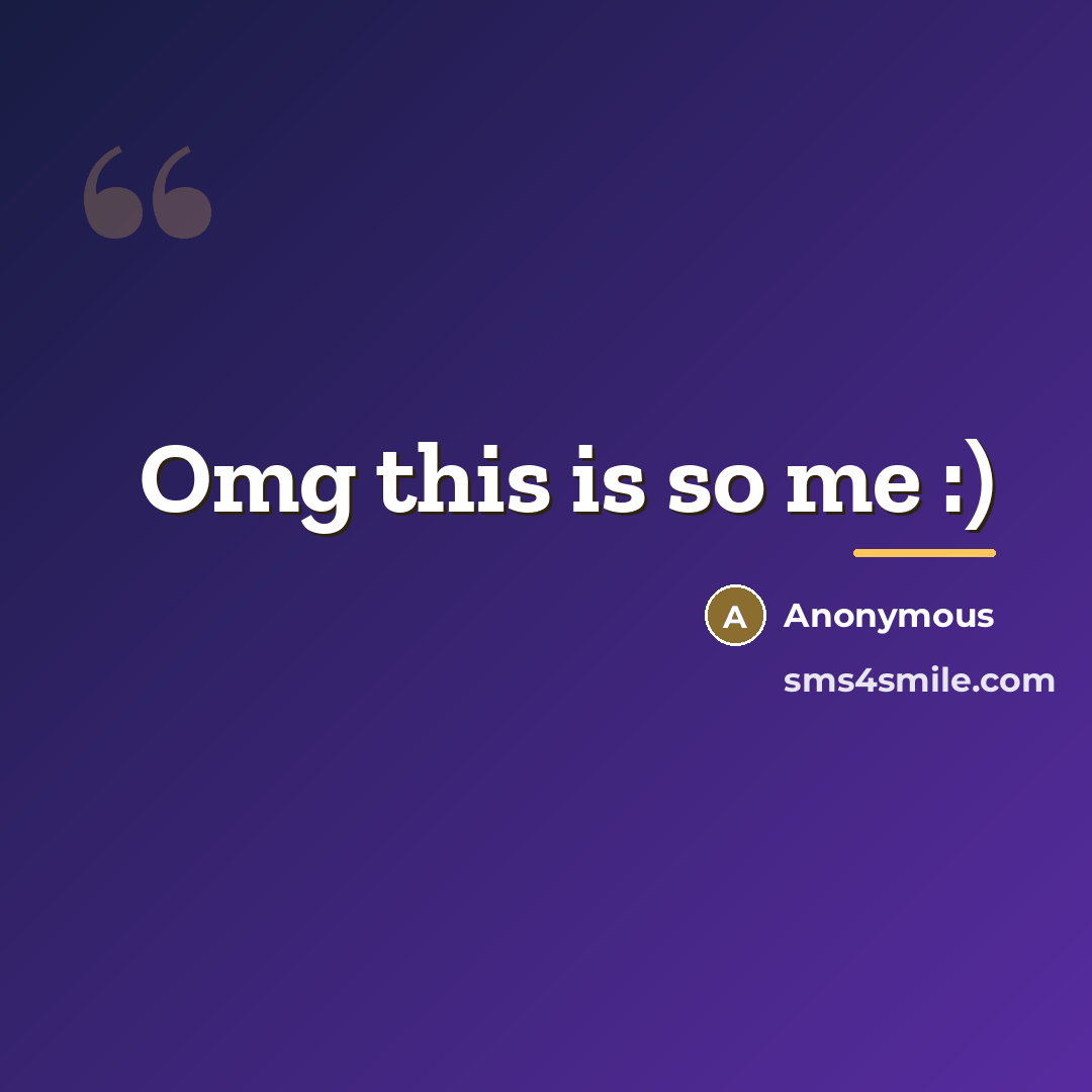 “Omg this is so me :)…” quote by Anonymous