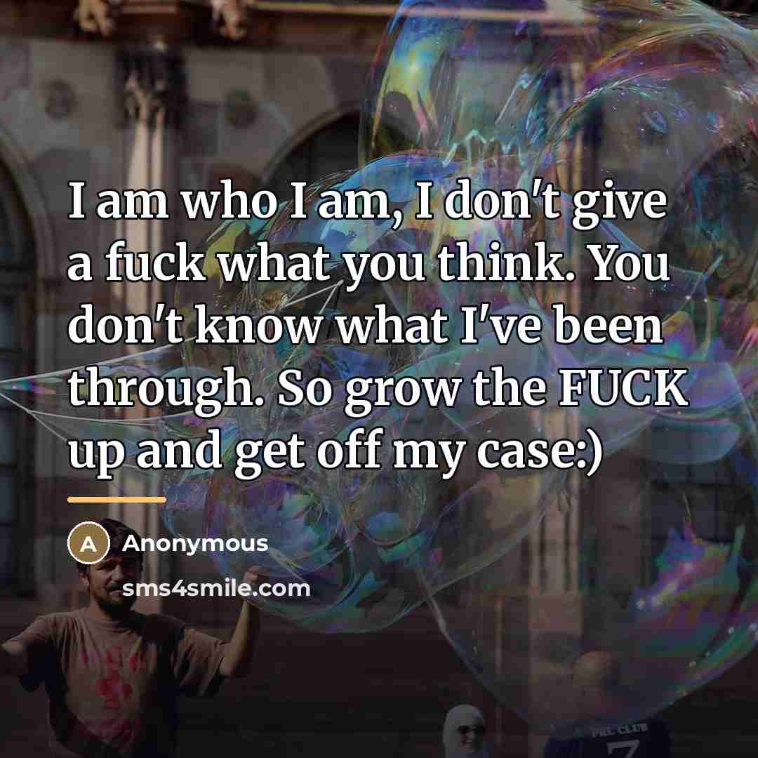 “I am who I am, I don't give a fuck…” quote by Anonymous
