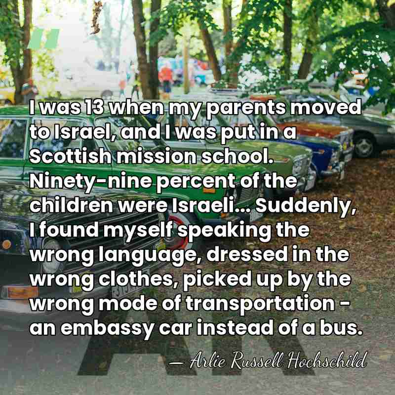 I was 13 when my parents moved to Israel, and I was&hellip; - Arlie Russell Hochschild