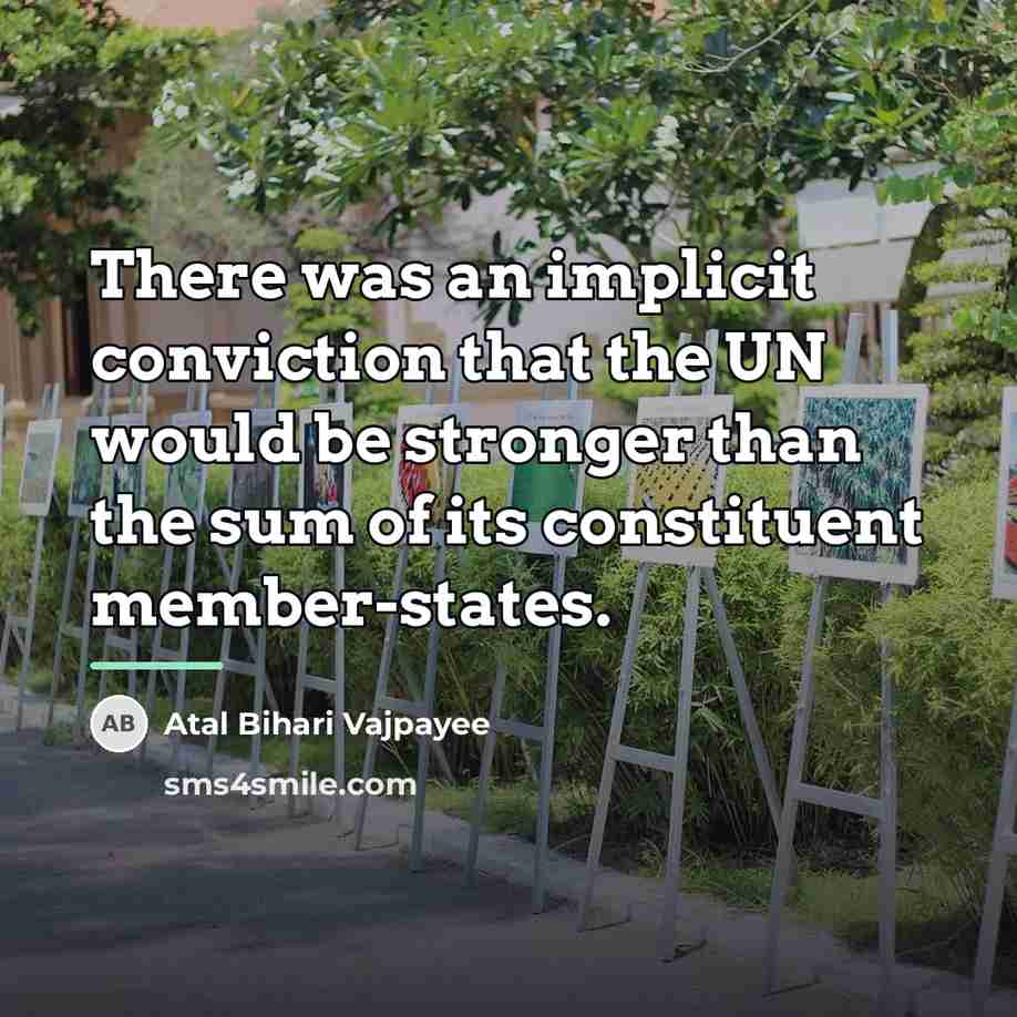 “There was an implicit conviction that the UN would be…” quote by Atal Bihari Vajpayee