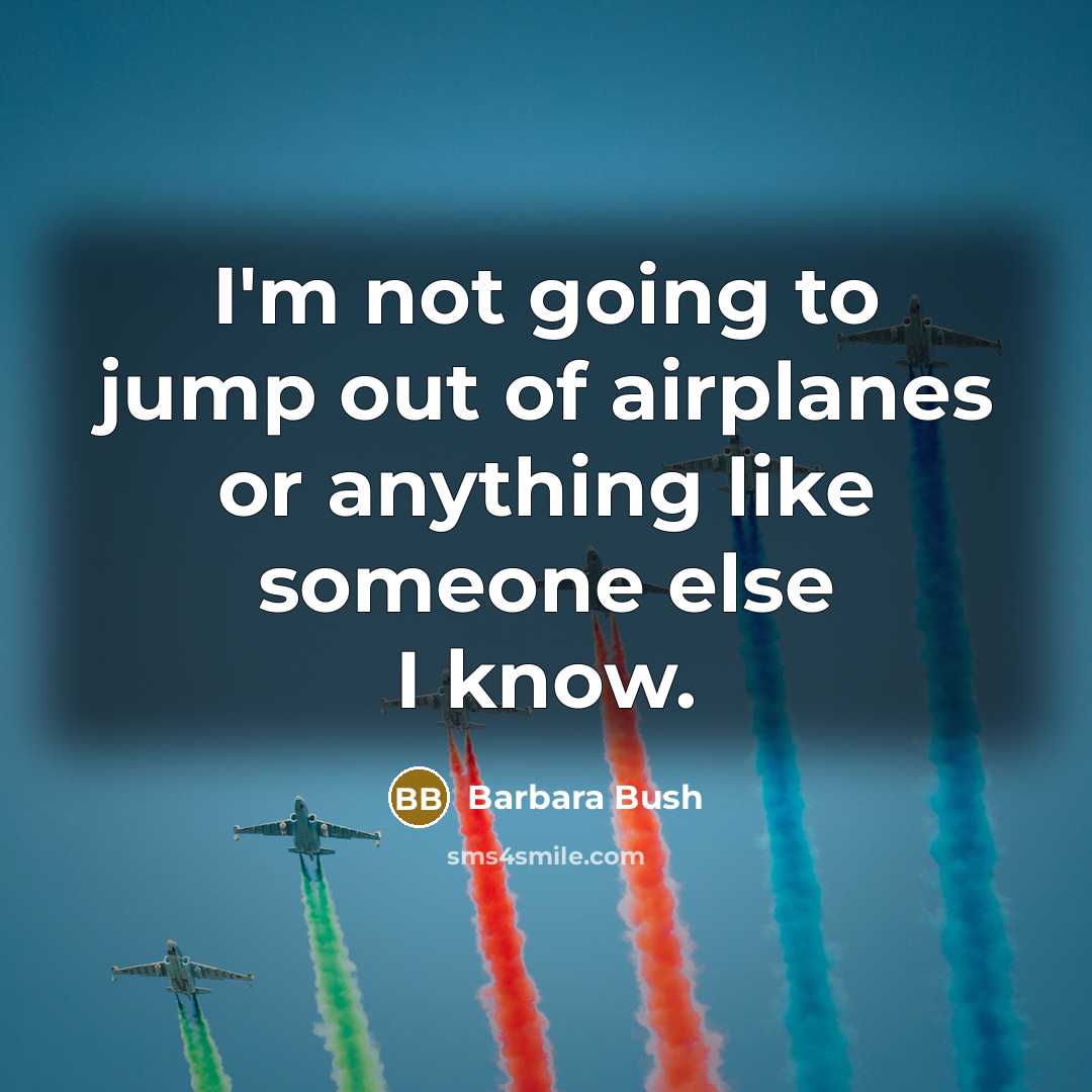 “I'm not going to jump out of airplanes or anything…” quote by Barbara Bush