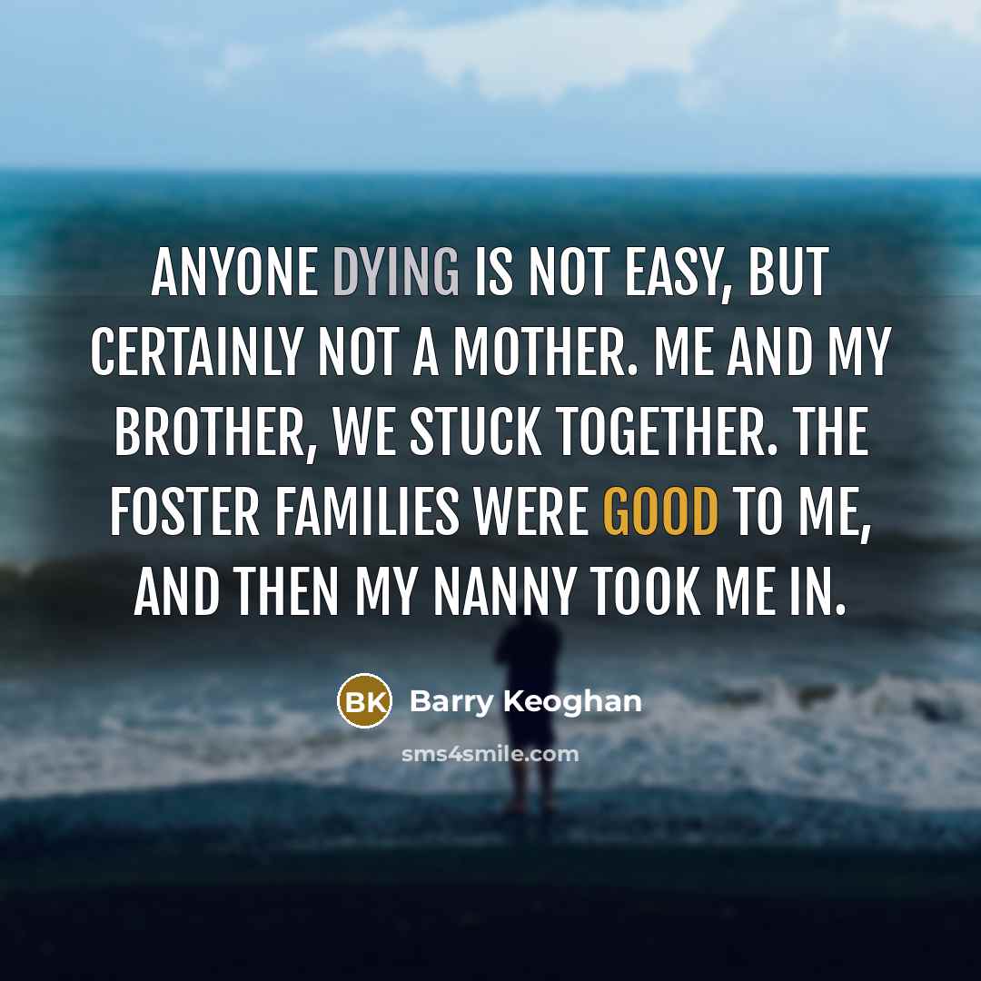 “Anyone dying is not easy, but certainly not a mother.…” quote by Barry Keoghan