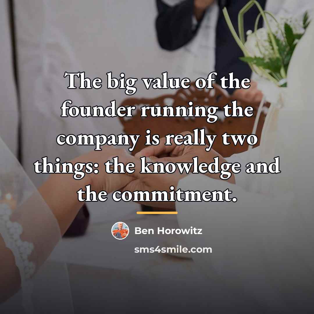 “The big value of the founder running the company is…” quote by Ben Horowitz