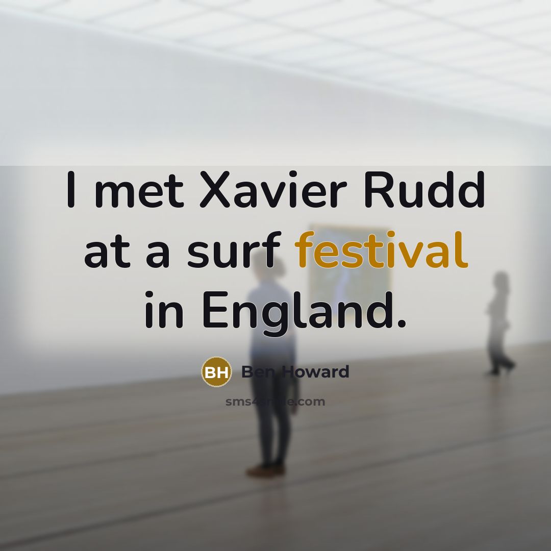 “I met Xavier Rudd at a surf festival in England.…” quote by Ben Howard