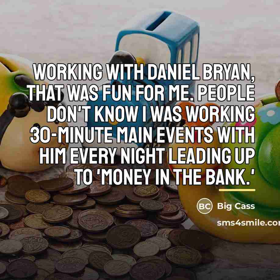 “Working with Daniel Bryan, that was fun for me. People…” quote by Big Cass