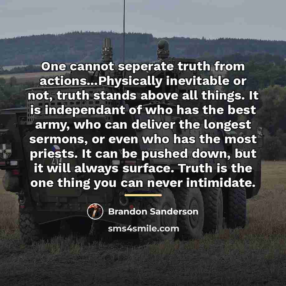 “One cannot seperate truth from actions...Physically inevitable or not, truth…” quote by Brandon Sanderson