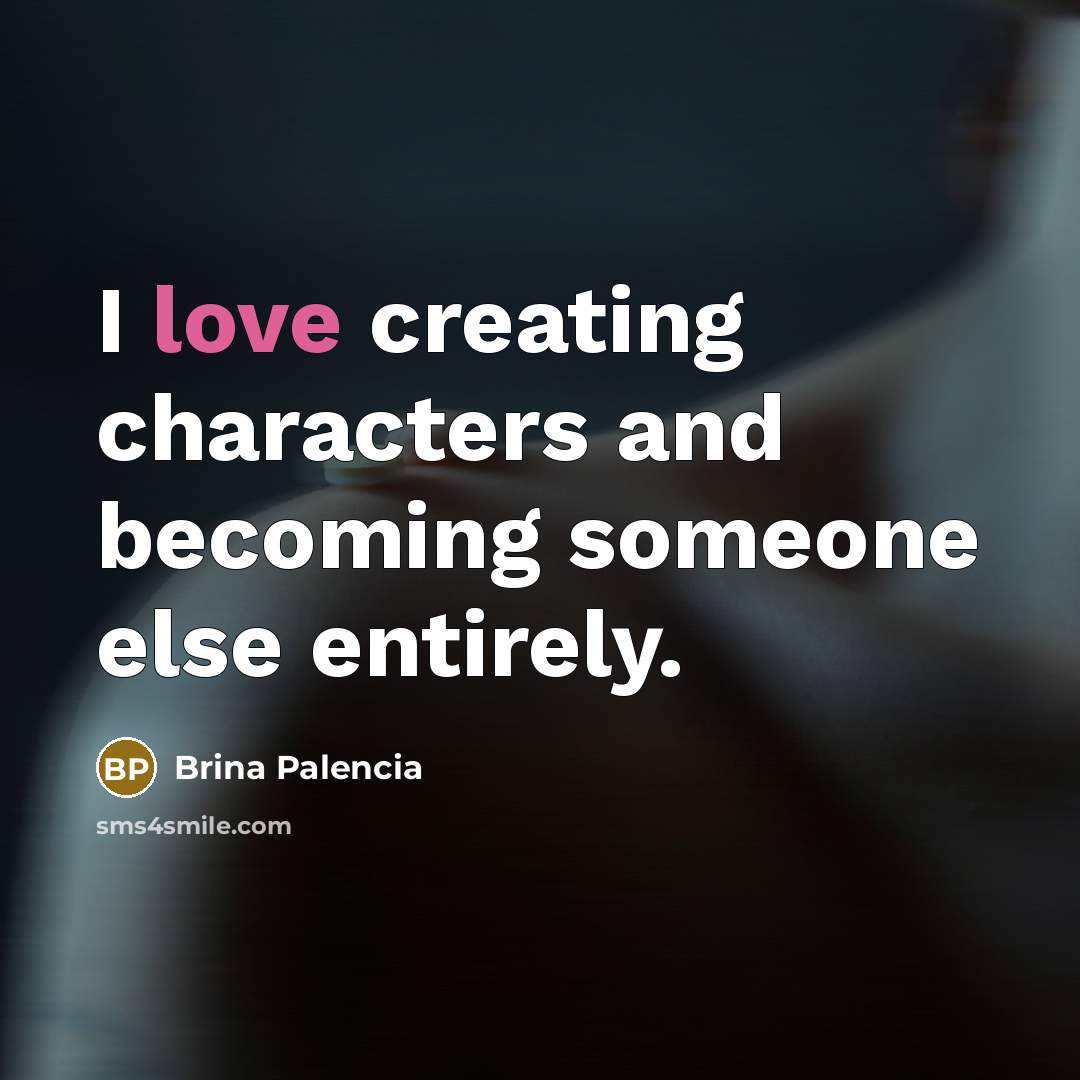 “I love creating characters and becoming someone else entirely.…” quote by Brina Palencia