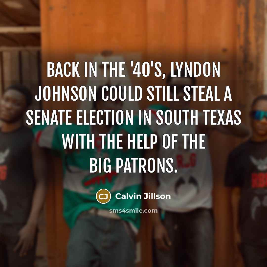“Back in the '40's, Lyndon Johnson could still steal a…” quote by Calvin Jillson