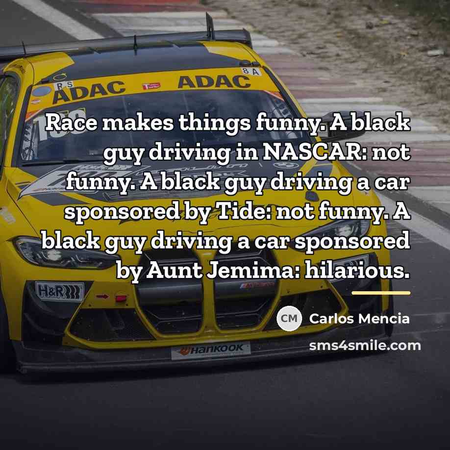“Race makes things funny. A black guy driving in NASCAR:…” quote by Carlos Mencia