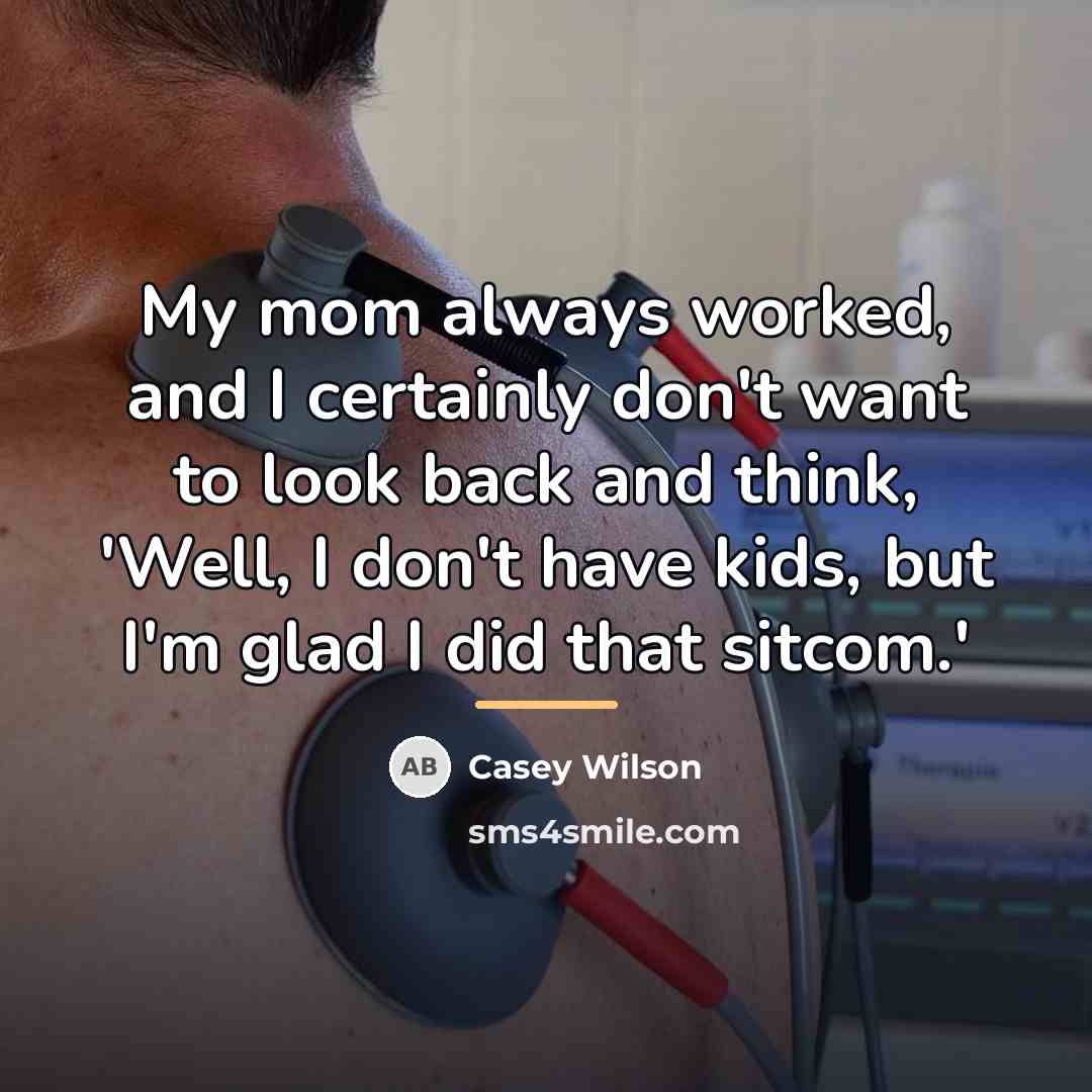 “My mom always worked, and I certainly don't want to…” quote by Casey Wilson