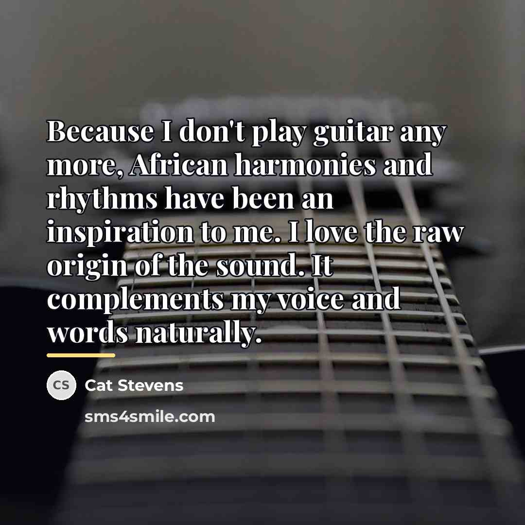 “Because I don't play guitar any more, African harmonies and…” quote by Cat Stevens
