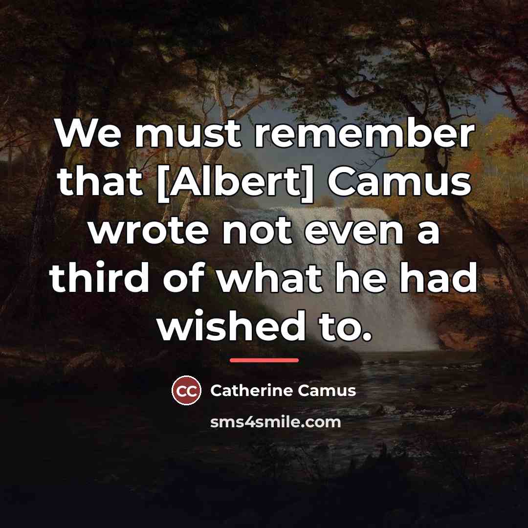 “We must remember that [Albert] Camus wrote not even a…” quote by Catherine Camus
